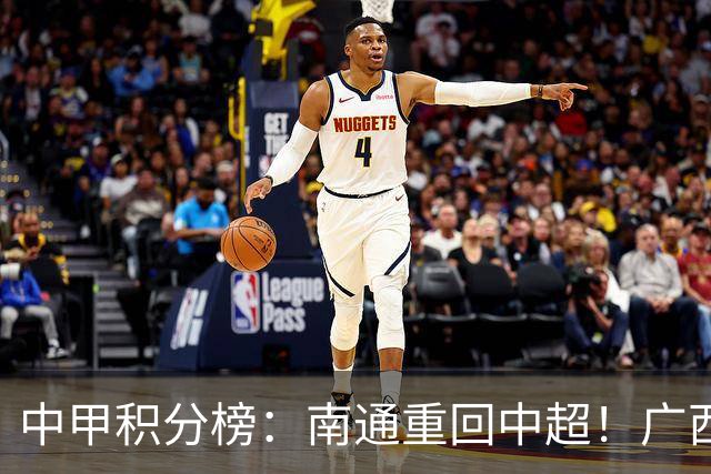 中甲积分榜：南通重回中超！广西冲超失败，“广东双熊”提前降级