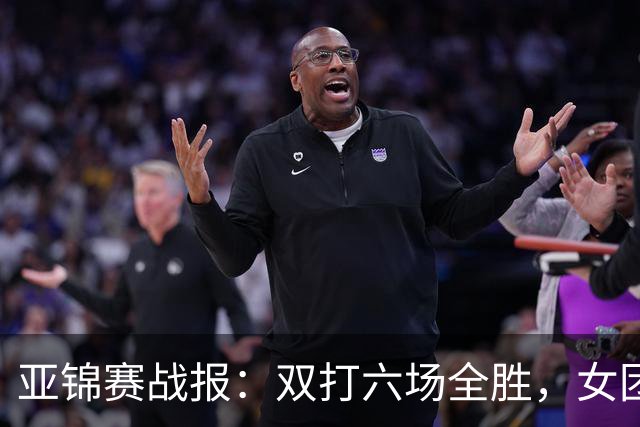 亚锦赛战报：双打六场全胜，女团丢金，男团完胜实现四连冠伟业！