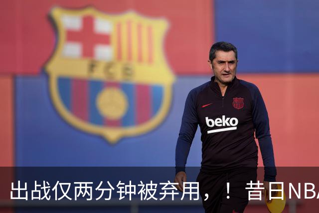 出战仅两分钟被弃用，！昔日NBA三冠中锋，或将彻底告别CBA