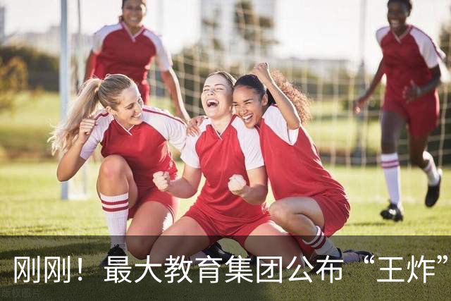 刚刚！最大教育集团公布“王炸”