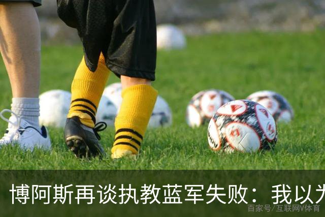 博阿斯再谈执教蓝军失败：我以为带波尔图那一套能管理切尔西球员