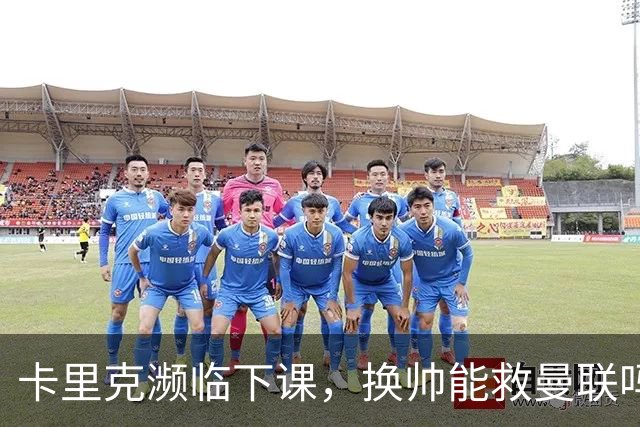 卡里克濒临下课，换帅能救曼联吗？
