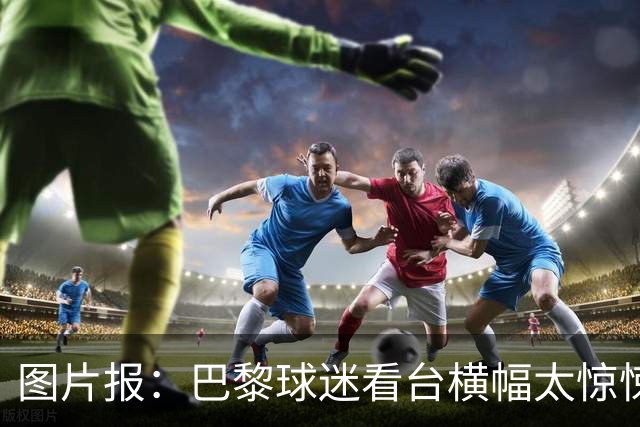 图片报：巴黎球迷看台横幅太惊悚，巴萨希望交由欧足联