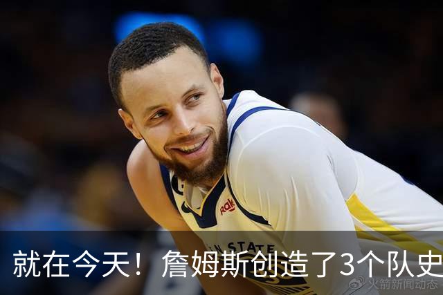 就在今天！詹姆斯创造了3个队史纪录