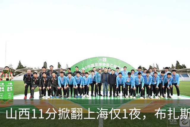 山西11分掀翻上海仅1夜，布扎斯赛后独夸一人不是威金顿迪亚洛，原帅感冒没报、一周前还只打4分34秒，这才是最狠的反差