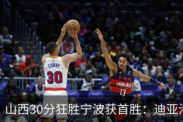 山西30分狂胜宁波获首胜：迪亚洛30+5+4 赵岩昊18分加盟新高
