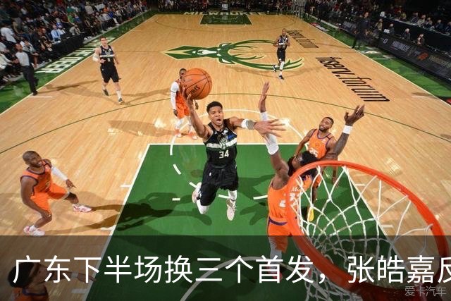 广东下半场换三个首发，张皓嘉反击三分投进领先5分