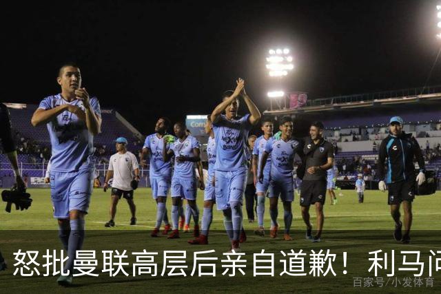 怒批曼联高层后亲自道歉！利马问题暂时解决了，不过卡里克危机仍旧在