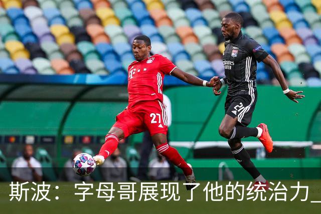斯波：字母哥展现了他的统治力 但其他队友没有太多好的出手机会