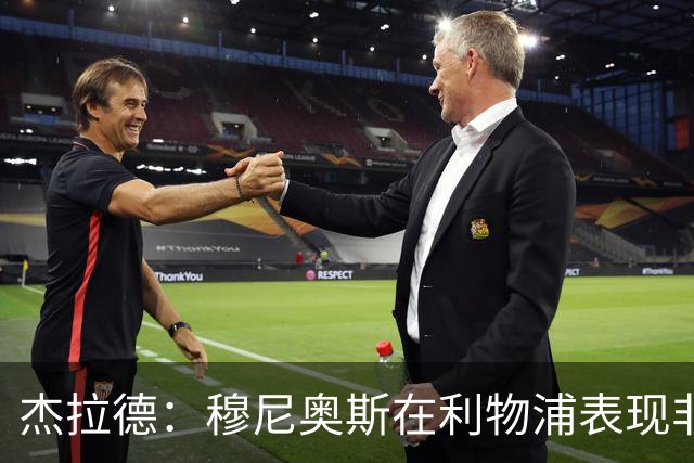 杰拉德：穆尼奥斯在利物浦表现非常出色，他没有得到足够的认可