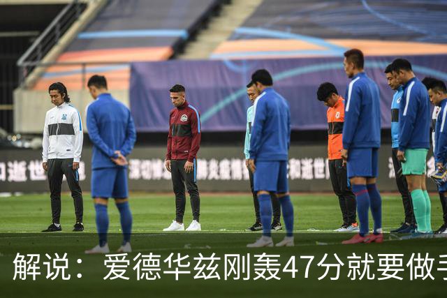 解说：爱德华兹刚轰47分就要做手术 为何不在休赛期进行？